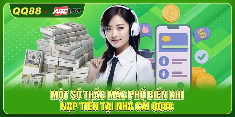 Một số thắc mắc phổ biến khi nạp tiền tại nhà cái QQ88