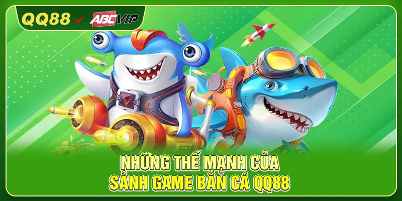 Những thế mạnh của sảnh game bắn cá QQ88
