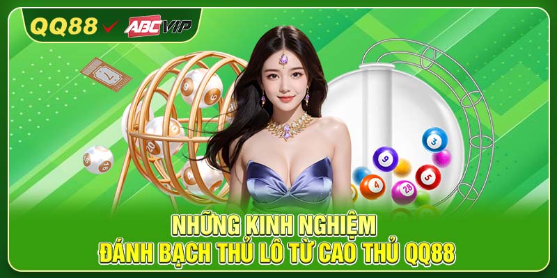 Những kinh nghiệm đánh bạch thủ lô từ cao thủ QQ88