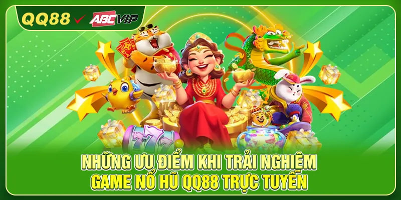 Những ưu điểm khi trải nghiệm game nổ hũ QQ88 trực tuyến