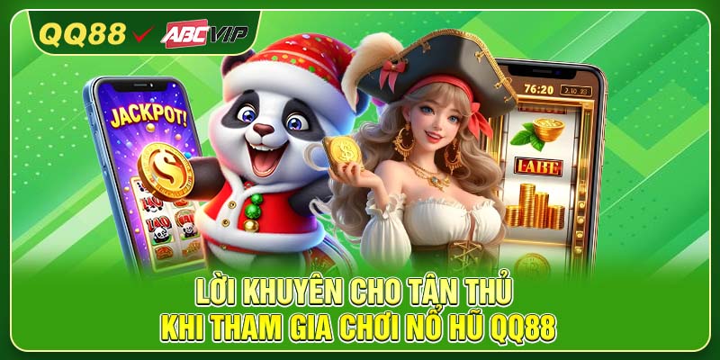 Lời khuyên cho tân thủ khi tham gia chơi nổ hũ QQ88