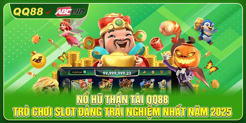 Nổ Hũ Thần Tài QQ88 – Trò Chơi Slot Đáng Trải Nghiệm Nhất Năm 2025
